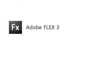 Adobe FLEX 3 Flex Application FLEX 3 FLEX
