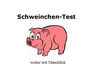 SchweinchenTest weiter mit Mausklick Nimm Dir ein weies