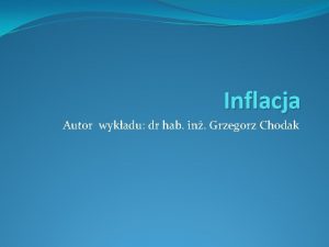 Inflacja Autor wykadu dr hab in Grzegorz Chodak