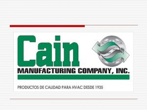 CAIN MANUFACTURING CO INC Desde 1935 Fabricando confiabilidad