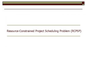 ResourceConstrained Project Scheduling Problem RCPSP ResourceConstrained Project Scheduling