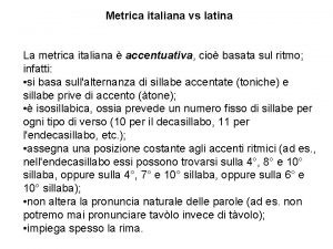 Metrica italiana vs latina La metrica italiana accentuativa