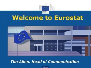 Welcome to Eurostat Tim Allen Head of Communication
