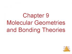 Chapter 9 Molecular Geometries and Bonding Theories Molecular