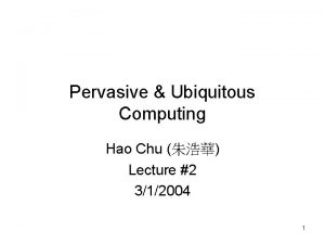 Pervasive Ubiquitous Computing Hao Chu Lecture 2 312004