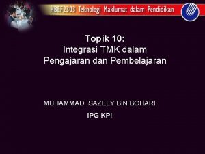 Topik 10 Integrasi TMK dalam Pengajaran dan Pembelajaran