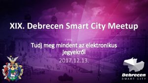 XIX Debrecen Smart City Meetup Tudj meg mindent