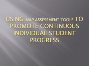 USING MAP ASSESSMENT TOOLS TO PROMOTE CONTINUOUS INDIVIDUAL