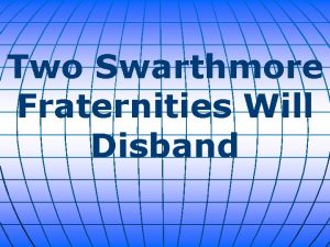 Two Swarthmore Fraternities Will Disband Two Swarthmore University