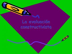 La evaluacin constructivista Los enfoques constructivistas orientan diferentes