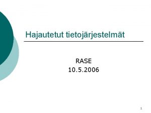 Hajautetut tietojrjestelmt RASE 10 5 2006 1 Hajautetut