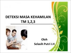 DETEKSI MASA KEHAMILAN TM 1 2 3 Oleh