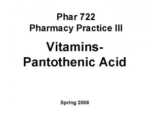 Phar 722 Pharmacy Practice III Vitamins Pantothenic Acid