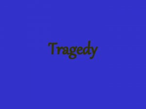 Tragedy Tragedy is a narrative about serious and