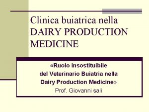 Clinica buiatrica nella DAIRY PRODUCTION MEDICINE Ruolo insostituibile