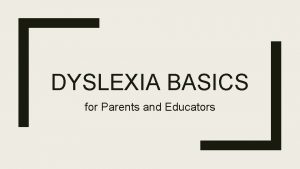 DYSLEXIA BASICS for Parents and Educators UNIVERSITY OF