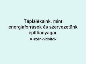 Tpllkaink mint energiaforrsok s szervezetnk ptanyagai A sznhidrtok