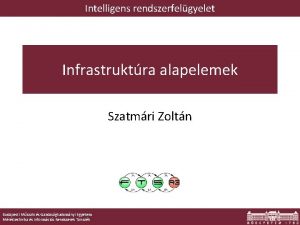 Intelligens rendszerfelgyelet Infrastruktra alapelemek Szatmri Zoltn Budapesti Mszaki