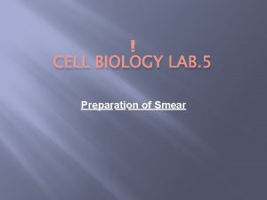 CELL BIOLOGY LAB 5 Preparation of Smear Making