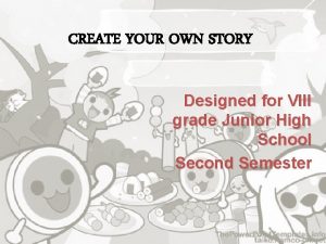 CREATE YOUR OWN STORY Designed for VIII grade