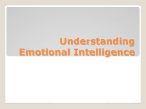 Understanding Emotional Intelligence EI Emotional Intelligence The ability