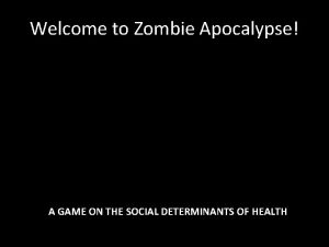 Welcome to Zombie Apocalypse A GAME ON THE