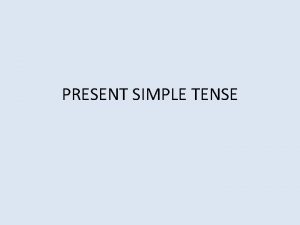 PRESENT SIMPLE TENSE PRESENT SIMPLE AFFIRMATIVE I play