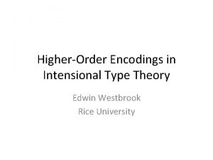 HigherOrder Encodings in Intensional Type Theory Edwin Westbrook