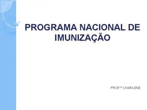 PROGRAMA NACIONAL DE IMUNIZAO PROF CHARLENE PROGRAMA NACIONAL