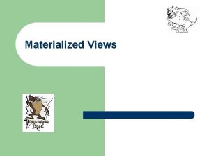 Materialized Views Materialized Views Agenda l What is