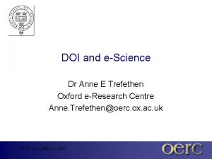 DOI and eScience Dr Anne E Trefethen Oxford