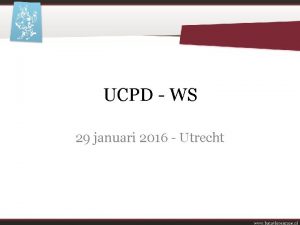 UCPD WS 29 januari 2016 Utrecht Inhoud Wat