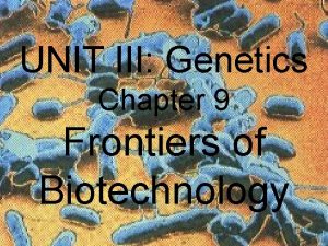 UNIT III Genetics Chapter 9 Frontiers of Biotechnology