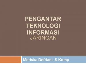 PENGANTAR TEKNOLOGI INFORMASI JARINGAN Meriska Defriani S Komp