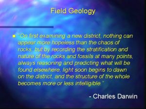 Field Geology n On first examining a new