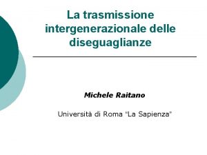 La trasmissione intergenerazionale delle diseguaglianze Michele Raitano Universit