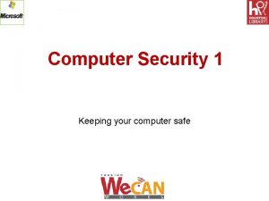 Computer Security 1 Keeping your computer safe Computer