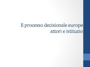 Il processo decisionale europeo attori e istituzioni Le