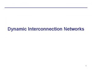 Dynamic Interconnection Networks 1 Overview Network properties Switches