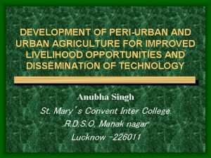 DEVELOPMENT OF PERIURBAN AND URBAN AGRICULTURE FOR IMPROVED