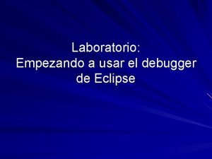 Laboratorio Empezando a usar el debugger de Eclipse