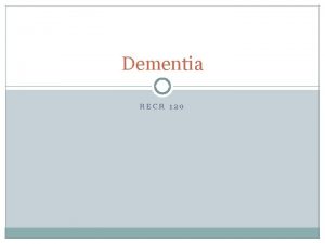 Dementia RECR 120 What is it Deterioration of