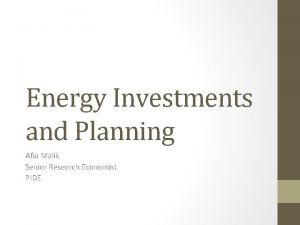 Energy Investments and Planning Afia Malik Senior Research