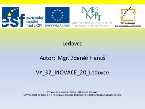 Ledovce Autor Mgr Zdenk Hanu VY32INOVACE20Ledovce Vytvoeno v