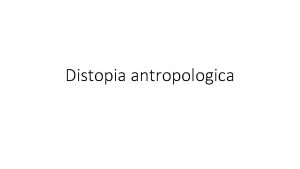 Distopia antropologica Caratteri generali Lantropologia negativa implica Deciso