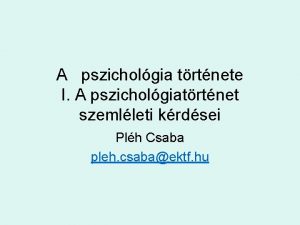 A pszicholgia trtnete I A pszicholgiatrtnet szemlleti krdsei