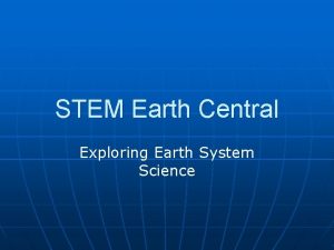 STEM Earth Central Exploring Earth System Science STEM