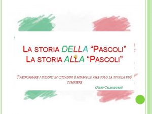 LA STORIA DELLA PASCOLI LA STORIA ALLA PASCOLI