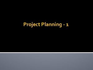 Project Planning 1 Project Planning Adequate planning leads
