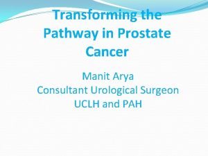 Transforming the Pathway in Prostate Cancer Manit Arya